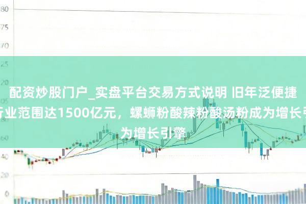 配资炒股门户_实盘平台交易方式说明 旧年泛便捷面行业范围达1500亿元,螺蛳粉酸辣粉酸汤粉成为增长引擎