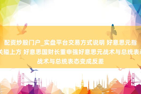 配资炒股门户_实盘平台交易方式说明 好意思元指数企稳96关隘上方 好意思国财长重申强好意思元战术与总统表态变成反差