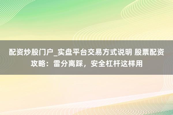 配资炒股门户_实盘平台交易方式说明 股票配资攻略：雷分离踩，安全杠杆这样用